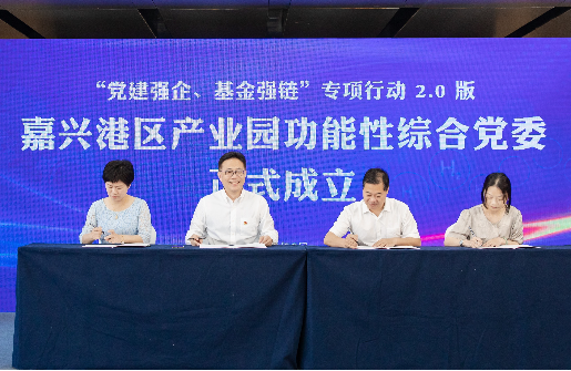 黨建強(qiáng)企、基金強(qiáng)鏈2.0 ∣ 嘉興港區(qū)產(chǎn)業(yè)園功能性綜合黨委正式成立